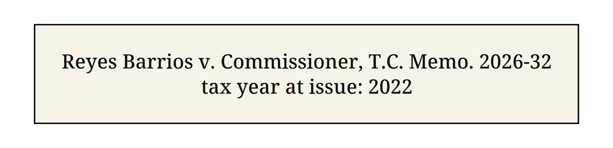 Case card — Reyes Barrios v. Commissioner, T.C. Memo. 2026-32 — tax year at issue: 2022